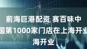前海巨港配资 赛百味中国第1000家门店在上海开业